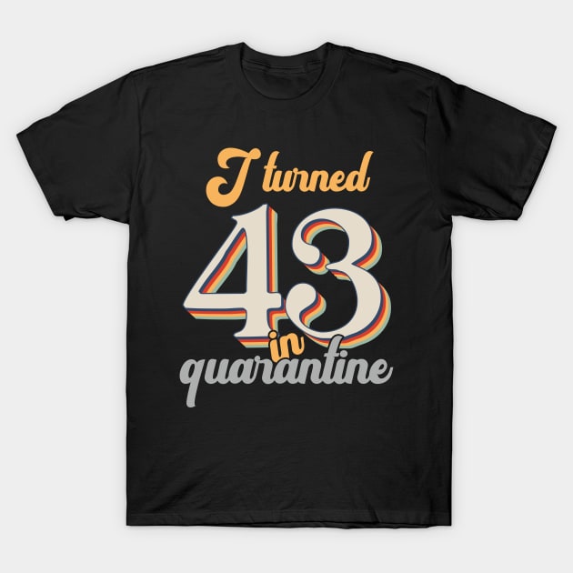 I Turned 43 in Quarantine 43th Birthday T-Shirt by DARSHIRTS